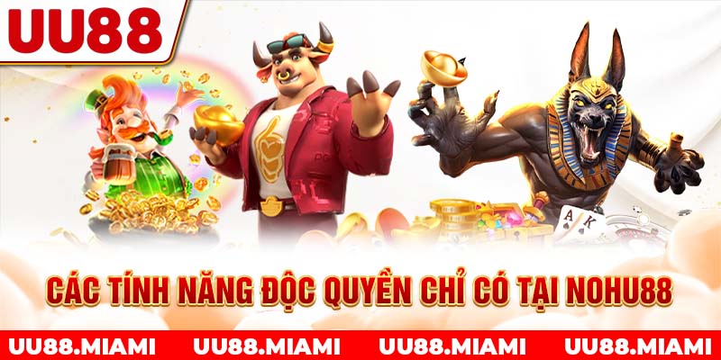 Các tính năng độc quyền chỉ có tại Nohu88