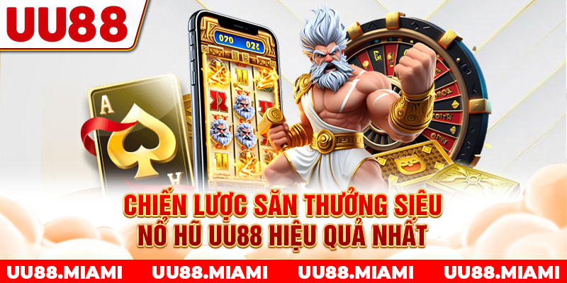 Chiến lược săn thưởng siêu nổ hũ UU88 hiệu quả nhất