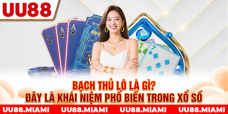 Bạch thủ lô là gì? Đây là khái niệm phổ biến trong xổ số