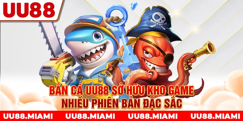 Bắn cá UU88 sở hữu kho game nhiều phiên bản đặc sắc