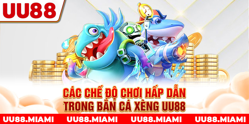 Các chế độ chơi hấp dẫn trong bắn cá xèng UU88