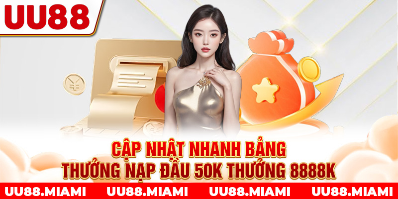 Cập nhật nhanh bảng thưởng nạp đầu 50K thưởng 8888K