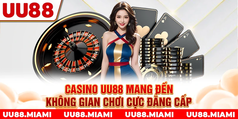 Casino UU88 mang đến không gian chơi cực đẳng cấp