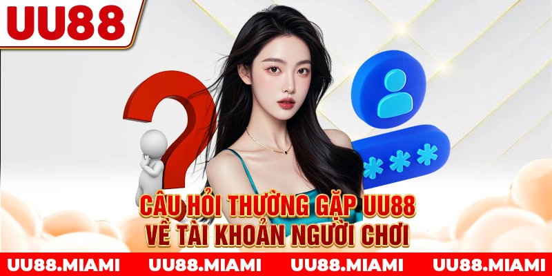 Câu hỏi thường gặp UU88 về tài khoản người chơi