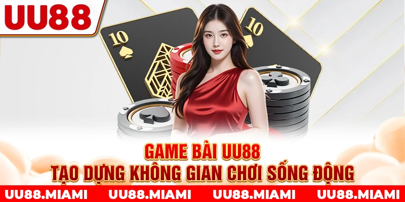 Game bài UU88 tạo dựng không gian chơi sống động