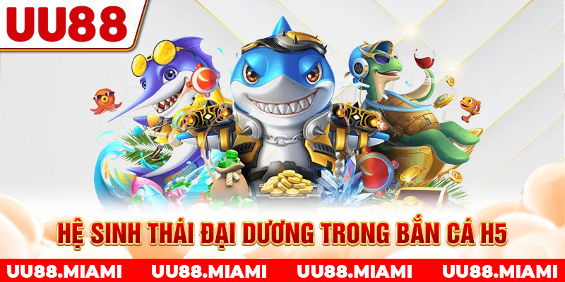 Hệ sinh thái đại dương trong bắn cá H5