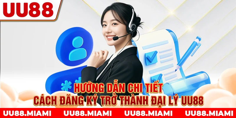 Hướng dẫn chi tiết cách đăng ký trở thành Đại lý UU88