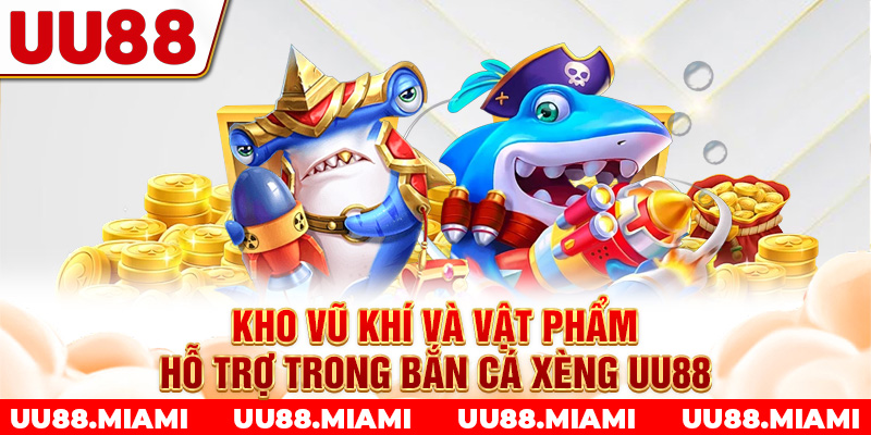 Kho vũ khí và vật phẩm hỗ trợ trong bắn cá xèng UU88