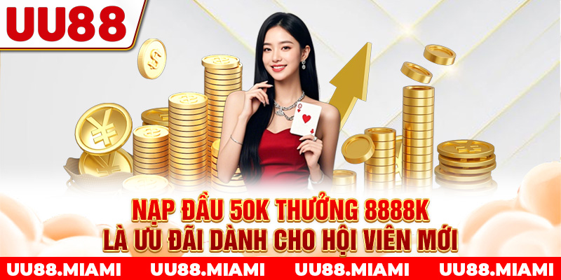 Nạp đầu 50K thưởng 8888K là ưu đãi dành cho hội viên mới