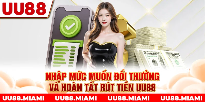 Nhập mức muốn đổi thưởng và hoàn tất rút tiền UU88