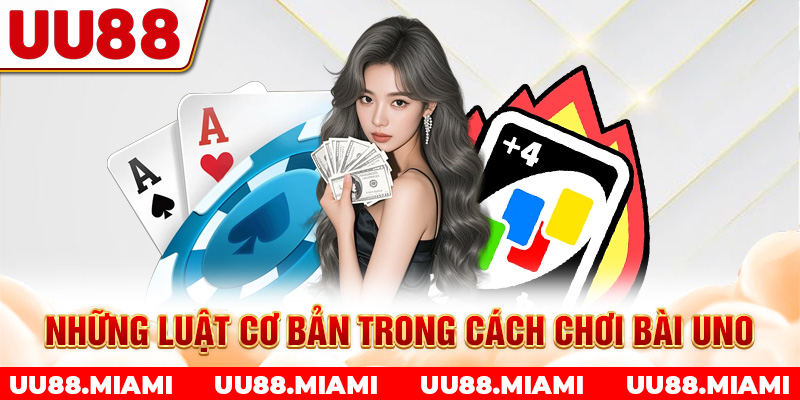 Những luật cơ bản trong cách chơi bài Uno